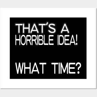 That's A Horrible Idea! What Time? Posters and Art